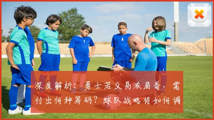 深度解析：勇士若交易浓眉哥，需付出何种筹码？球队战略将如何调整