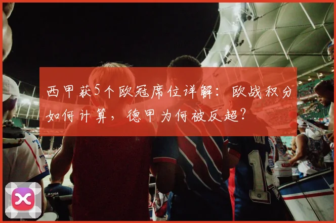 西甲获5个欧冠席位详解：欧战积分如何计算，德甲为何被反超？